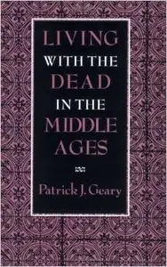 Living with the Dead in the Middle Ages by Patrick J. Gear