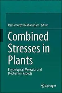 Combined Stresses in Plants: Physiological, Molecular, and Biochemical Aspects (Repost)