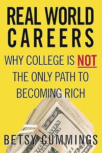 Real World Careers: Why College Is Not the Only Path to Becoming Rich