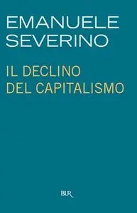 Emanuele Severino - Il declino del capitalismo