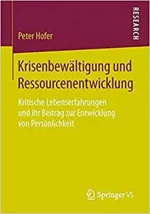 Krisenbewältigung und Ressourcenentwicklung: Kritische Lebenserfahrungen und ihr Beitrag zur Entwicklung von Persönlichkeit