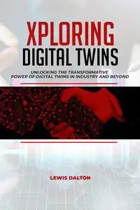Exploring Digital Twins: Unlocking the Transformative Power of Digital Twins in Industry and Beyond