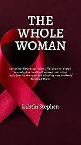 THE WHOLE WOMAN: Exploring disturbing issues affecting the overall reproductive health of women