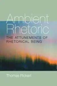 Ambient Rhetoric: The Attunements of Rhetorical Being (Composition, Literacy, and Culture)