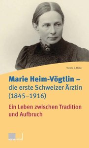 Marie Heim-Vögtlin - die erste Schweizer Ärztin (1845-1916): Ein Leben zwischen Tradition und Aufbruch