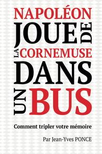 Jean-Yves Ponce, "Napoléon joue de la cornemuse dans un bus: Comment tripler votre mémoire"