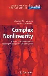 Complex Nonlinearity: Chaos, Phase Transitions, Topology Change and Path Integrals by Tijana T. Ivancevic
