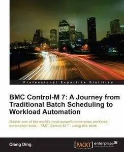«BMC Control-M 7: A Journey from Traditional Batch Scheduling to Workload Automation» by Qiang Ding