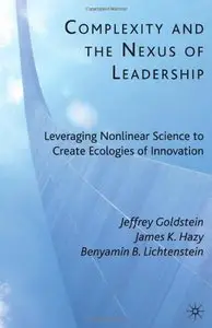 Complexity and the Nexus of Leadership: Leveraging Nonlinear Science to Create Ecologies of Innovation (Repost)