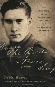 Where the Birds Never Sing: The True Story of the 92nd Signal Battalion and the Liberation of Dachau