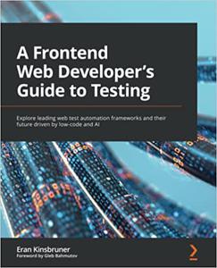 A Frontend Web Developer's Guide to Testing: Explore leading web test automation frameworks and their future driven by low-code