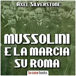 «Mussolini e la Marcia su Roma» by Axel Silverstone