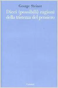 George Steiner – Dieci (possibili) ragioni della tristezza del pensiero