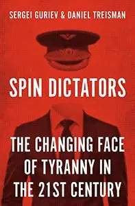 Spin Dictators: The Changing Face of Tyranny in the 21st Century