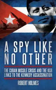 A Spy Like No Other: The Cuban Missile Crisis, The KGB and the Kennedy Assassination