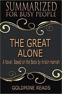 Summary: The Great Alone - Summarized for Busy People: A Novel: Based on the Book by Kristin Hannah