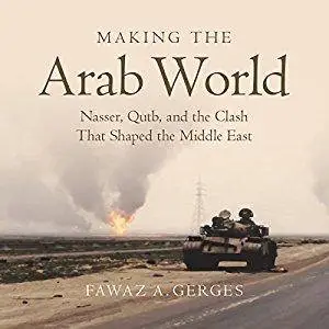 Making the Arab World: Nasser, Qutb, and the Clash That Shaped the Middle East [Audiobook]