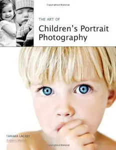 The Art of Children's Portrait Photography by Tamara Lackey