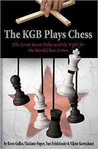 The KGB Plays Chess: The Soviet Secret Police and the Fight for the World Chess Crown