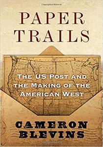 Paper Trails: The US Post and the Making of the American West