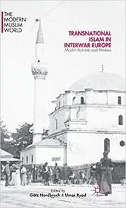 Transnational Islam in Interwar Europe: Muslim Activists and Thinkers