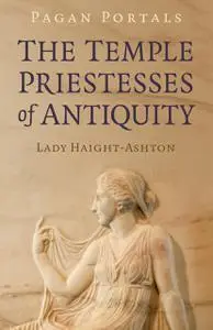 The Temple Priestesses of Antiquity (Pagan Portals)