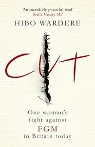 «Cut: One Woman's Fight Against FGM in Britain Today» by Hibo Wardere