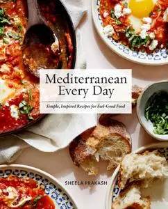 Mediterranean Every Day: Simple, Inspired Recipes for Feel-Good Food