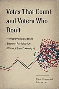 Votes That Count and Voters Who Don’t: How Journalists Sideline Electoral Participation (Without Even Knowing It)