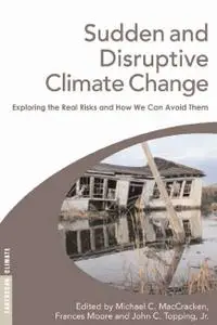 Sudden and Disruptive Climate Change: Exploring the Real Risks and How We Can Avoid Them (repost)