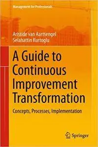 A Guide to Continuous Improvement Transformation: Concepts, Processes, Implementation (Repost)