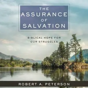 «The Assurance of Salvation: Biblical Hope for Our Struggles» by Robert A. Peterson