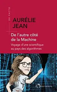 De l'autre côté de la machine. Voyage d'une scientifique au pays des algorithmes