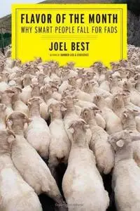 Flavor of the Month: Why Smart People Fall for Fads by  Joel Best 