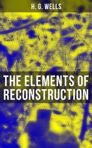 «THE ELEMENTS OF RECONSTRUCTION» by Herbert Wells