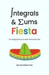 Integrals and Sums Fiesta: An Integral Part of a Math Enthusiast's Life