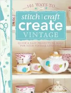 101 Ways to Stitch, Craft, Create Vintage: Quick & Easy Projects to Make for Your Vintage Lifestyle (Repost)