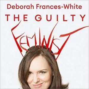 The Guilty Feminist: From Our Noble Goals to Our Worst Hypocrisies [Audiobook]