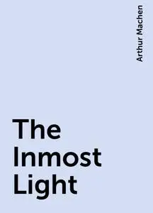 «The Inmost Light» by Arthur Machen