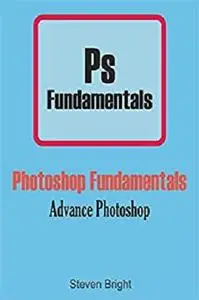 Photoshop Fundamentals: Advance Photoshop (Photoshop Manual Book 2)