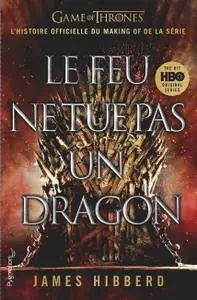 James Hibberd, "Le Feu ne tue pas un dragon (Game of Thrones, l'histoire officielle du making of de la série)"