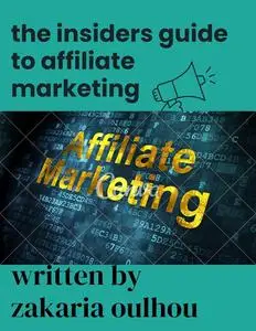 The insiders guide to affiliate marketing: Navigating the Affiliate Marketing Landscape with Insider Wisdom