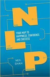 Neurolinguistic Programming (NLP): Your Roadmap to Happiness, Confidence and Success