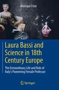 Laura Bassi and Science in 18th Century Europe: The Extraordinary Life and Role of Italy's Pioneering Female Professor (Repost)