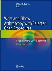 Wrist and Elbow Arthroscopy with Selected Open Procedures, 3rd Edition