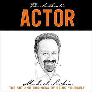 The Authentic Actor: The Art and Business of Being Yourself [Audiobook]