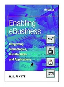 Enabling eBusiness: Integrating Technologies, Architectures and Applications (Repost)
