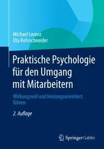 Praktische Psychologie für den Umgang mit Mitarbeitern: Wirkungsvoll und leistungsorientiert führen