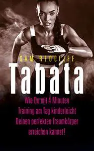 Tabata: Wie Du mit 4 Minuten Training am Tag kinderleicht Deinen perfekten Traumkörper erreichst! (German Edition)
