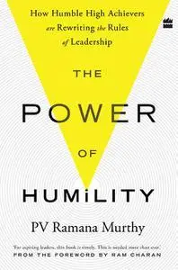 The Power Of Humility: How Humble High Achievers Are Rewriting the Rules of Leadership